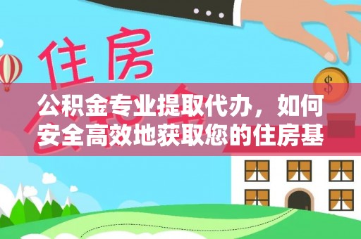 湘阴公积金专业提取代办，如何安全高效地获取您的住房基金