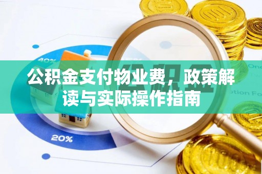 湘阴公积金支付物业费，政策解读与实际操作指南