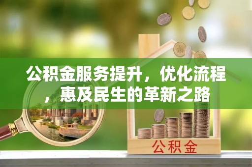 湘阴公积金服务提升，优化流程，惠及民生的革新之路
