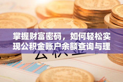 湘阴掌握财富密码，如何轻松实现公积金账户余额查询与理财规划