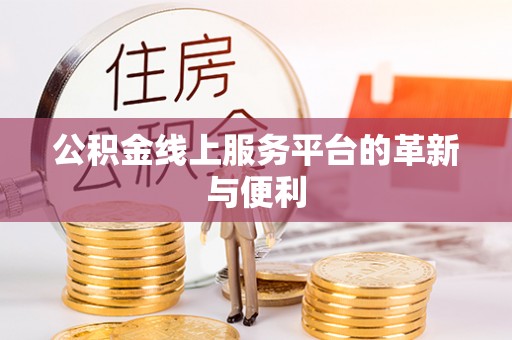 湘阴公积金线上服务平台的革新与便利