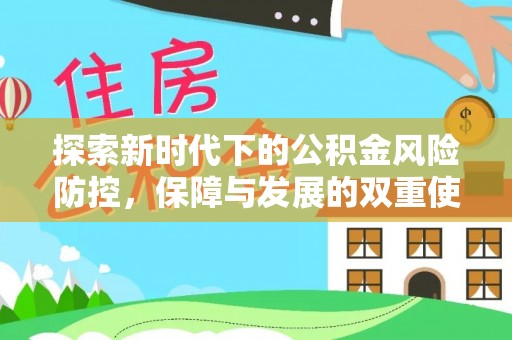 湘阴探索新时代下的公积金风险防控，保障与发展的双重使命