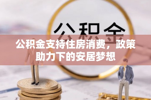 湘阴公积金支持住房消费，政策助力下的安居梦想