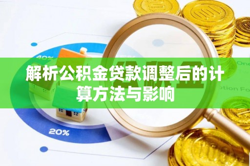 湘阴解析公积金贷款调整后的计算方法与影响