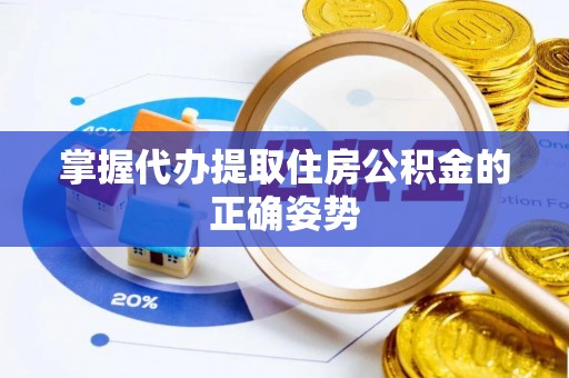湘阴掌握代办提取住房公积金的正确姿势