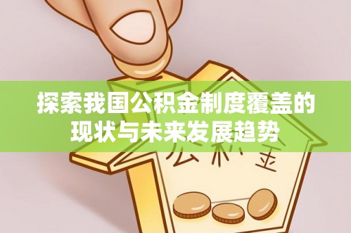 湘阴探索我国公积金制度覆盖的现状与未来发展趋势