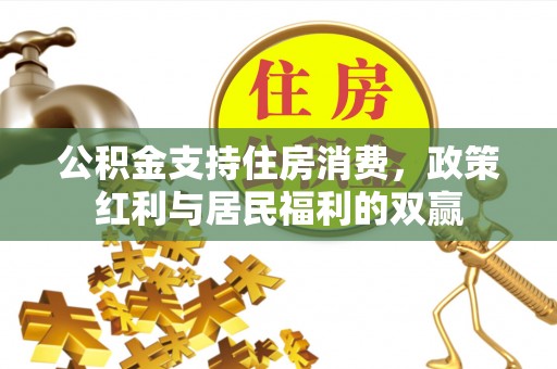 湘阴公积金支持住房消费，政策红利与居民福利的双赢