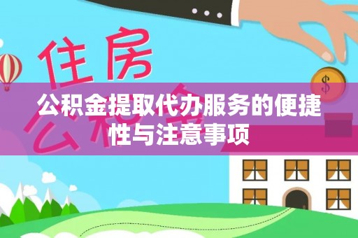 湘阴公积金提取代办服务的便捷性与注意事项