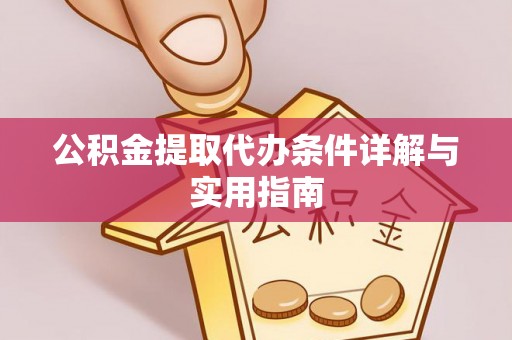 湘阴公积金提取代办条件详解与实用指南