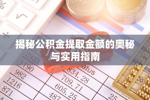 湘阴揭秘公积金提取金额的奥秘与实用指南