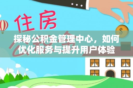 湘阴探秘公积金管理中心，如何优化服务与提升用户体验